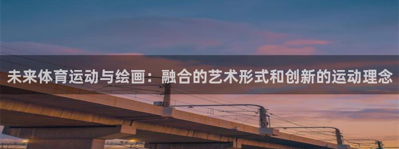 球客岛：未来体育运动与绘画：融合的艺术形式和创新的运动理念