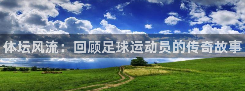 球客岛：体坛风流：回顾足球运动员的传奇故事